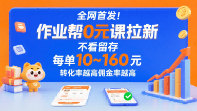 全网首发！作业帮0元课拉新，不存在留存，每单最低10米，转化率越高佣金率越高-易网赚