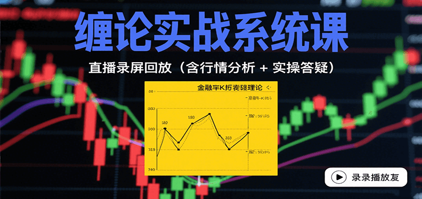 缠论实战系统课：直播录屏回放(含行情分析 + 实操答疑(更新8月)-易网赚