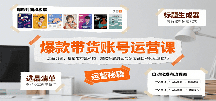 爆款带货账号运营课：选品剪辑、批量发布黑科技，爆款标题封面与多店铺自动化运营技巧-易网赚