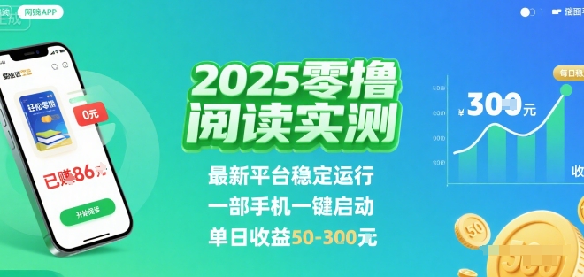 2025实测零撸阅读挂G：最新平台稳定运行，一部手机一键启动，单日收益 50-3张 【揭秘】-易网赚