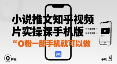 小说推文知乎视频图片实操课手机版，0粉一部手机就可以做-易网赚