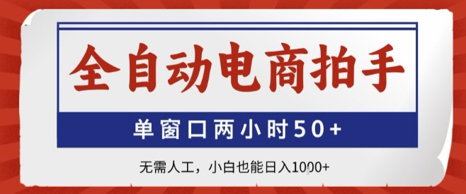 全自动电商拍手，单窗口两小时50+，无需人工，小白也能轻松日入1k+【揭秘】-易网赚