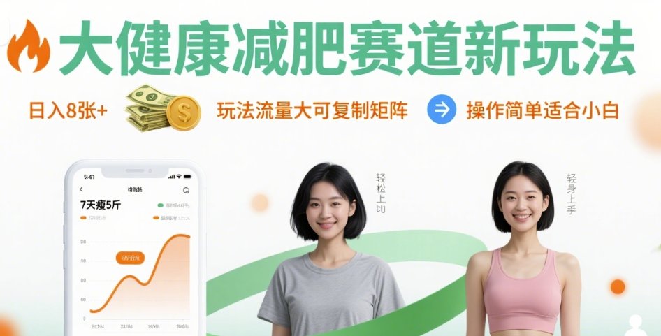 大健康减肥赛道新玩法日入8张，玩法流量大可复制矩阵，操作简单适合小白-易网赚