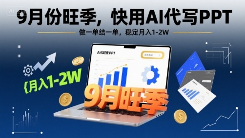 9月份旺季，快用AI代写PPT，做一单结一单，稳定月入1-2W【附AI工具和模板】-易网赚