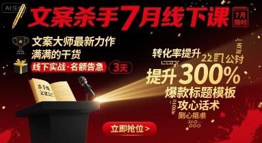 文案杀手7月线下课，​文案大师最新力作，满满的干货-易网赚