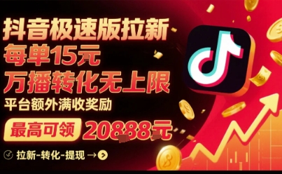 抖音极速版拉新，平台扶持力度大，每单15米，万播转化无上限，平台额外满收奖励-易网赚