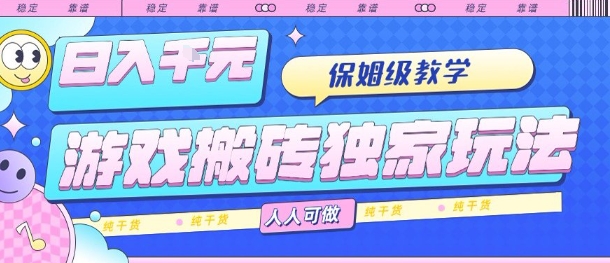游戏搬砖独家玩法，日入1k+，保姆级教学，人人可做，纯干货【揭秘】-易网赚