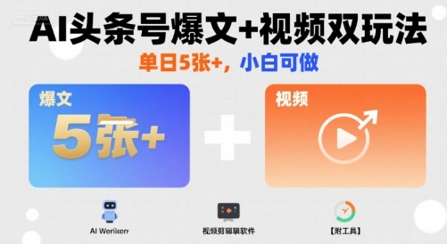 AI头条号爆文+视频双玩法，单日5张+，小白可做【附工具】-易网赚