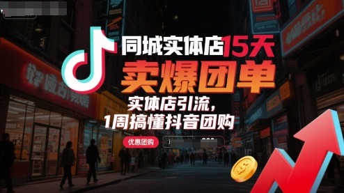 同城实体店15天卖爆团单，实体店引流，1周搞懂抖音团购-易网赚