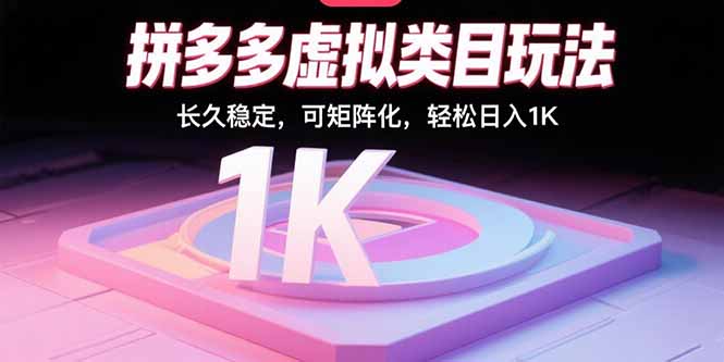 拼多多虚拟类目玩法，长久稳定，可矩阵化，轻松日入1K-易网赚