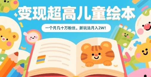 变现超高儿童绘本，一个月几十万粉丝，新玩法月入2W-易网赚