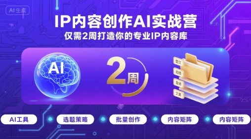 IP内容创作AI实战营，仅需2周打造你的专业IP内容库-易网赚