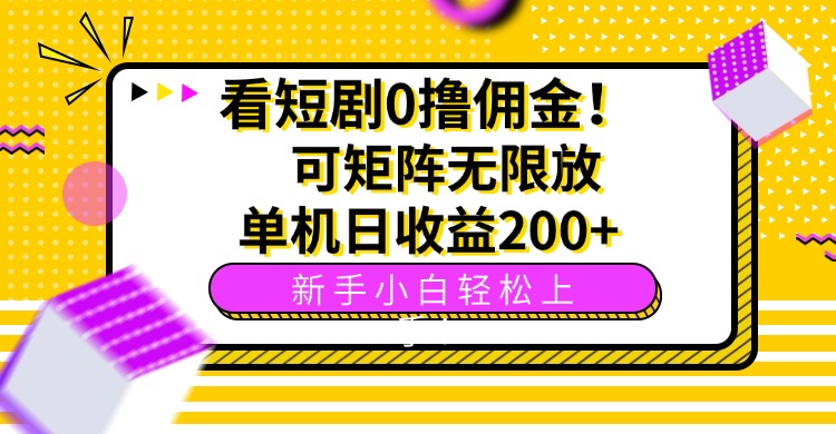 看短剧0撸佣金，可矩阵无限放大，单机日收益200+，新手小白轻松上手！-易网赚