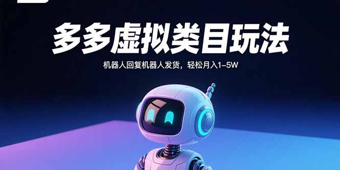 多多虚拟类目玩法，机器人回复机器人发货，轻松月入1-5W-易网赚