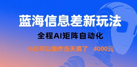 蓝海信息差新玩法，全程AI矩阵自动化小白可以操作当天搞了1k+-易网赚