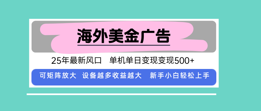 最新海外广告美金，全自动挂机，单机单日500+，可矩阵放大，新手小白轻…-易网赚
