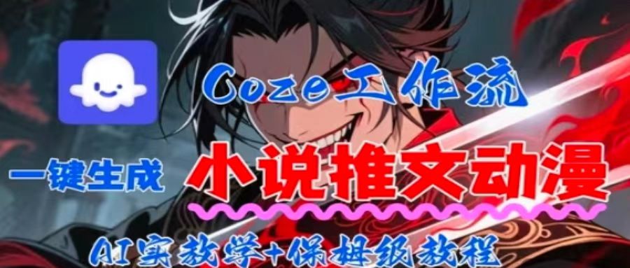 用Coze扣子工作流一键生成小说推文动漫短视频，全流程保姆级教学-易网赚