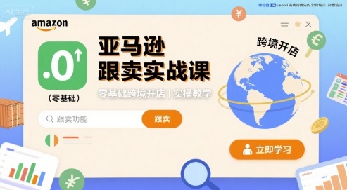 亚马逊跟卖实战课，零基础跨境开店实操教学-易网赚