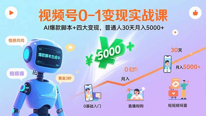视频号0-1变现实战课：AI爆款脚本+四大变现，普通人30天月入5000+-易网赚