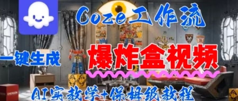 Coez扣子工作一键生成爆炸盒短视频，全流程保姆级教程-易网赚