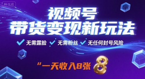 视频号带货变现新玩法，无需露脸，无需粉丝，无任何封号风险，一天收益8张【揭秘】-易网赚
