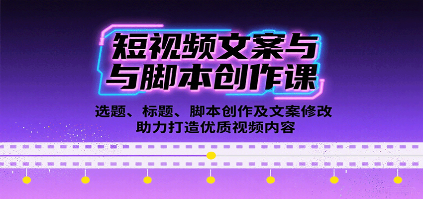 短视频文案与脚本创作课：选题、标题、脚本创作及文案修改等助力打造优质视频内容-易网赚