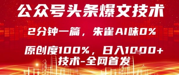 公众号头条号爆文技术，2分钟一篇，原创度100%，朱雀AI味0%，复制粘贴，日入1k【揭秘】-易网赚