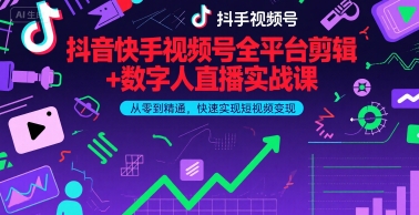 抖音快手视频号全平台剪辑+数字人直播实战课，从零到精通，快速实现短视频变现(更新9月)​-易网赚