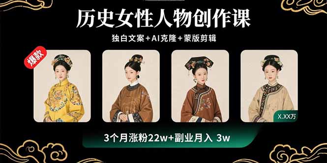 历史女性人物创作课：独白文案+AI克隆+蒙版剪辑，3个月涨粉22w+副业月入3w-易网赚