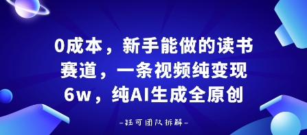 0成本，新手能做的读书赛道，小白也能月入1W+，纯AI生成全原创-易网赚