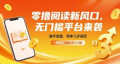 零撸阅读新风口，无门槛平台来袭，操作便捷，简单几步搞定，一部手机轻松日入3张【揭秘】-易网赚