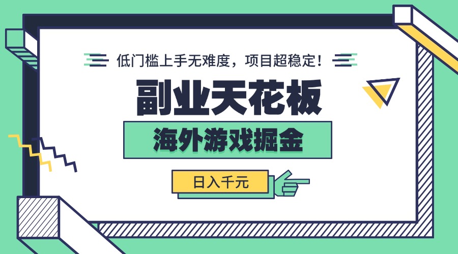 副业天花板！海外游戏掘金：日入千元，低门槛上手无难度，项目超稳定！-易网赚