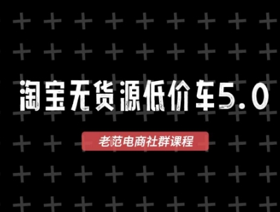 淘宝无货源价车5.0，​2025最新VIP淘宝无货源课程，1688代发，蓝海选品，零成本创业首选(更新)-易网赚