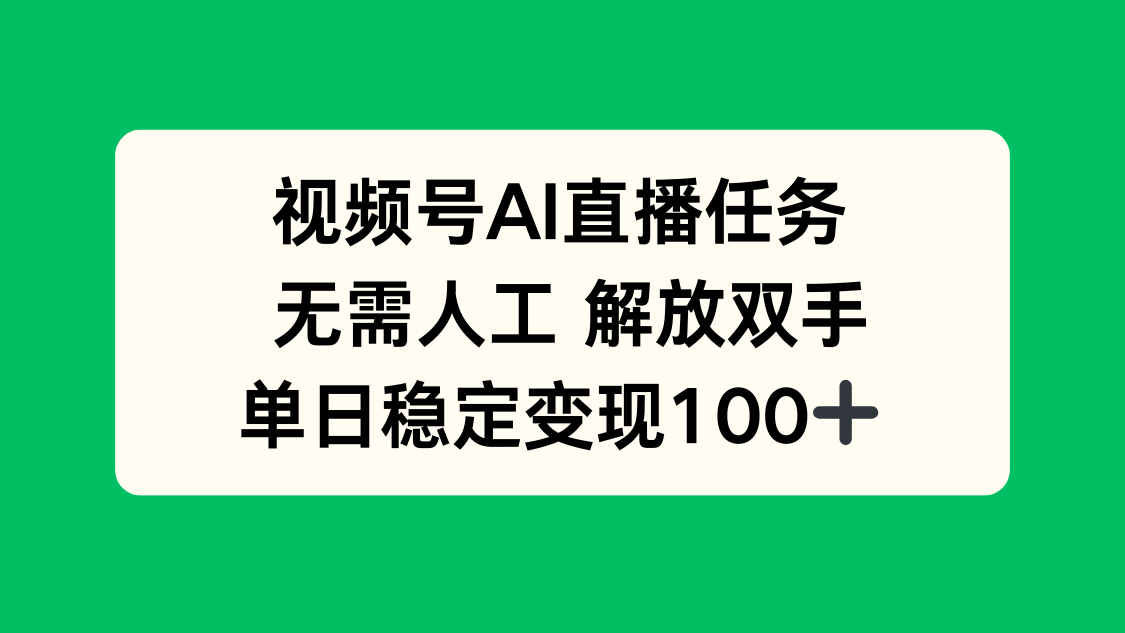 视频号AI直播任务，无需人工，解放双手，当天变现100+-易网赚