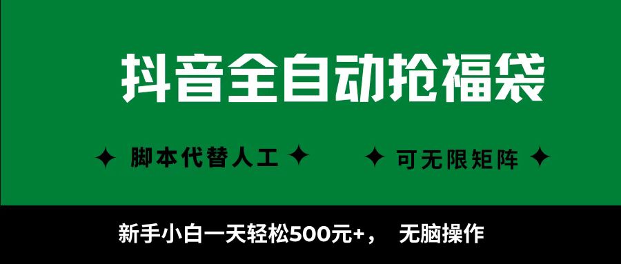 抖音全自动抢福袋项目，新手小白一天轻松500+，无脑操作 ，看完直接可以上手-易网赚