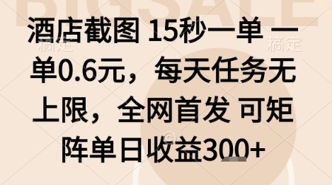 酒店截图项目，15秒一单，一单0.6米，每天任务无上限，全网首发可矩阵单日收益3张+【揭秘】-易网赚