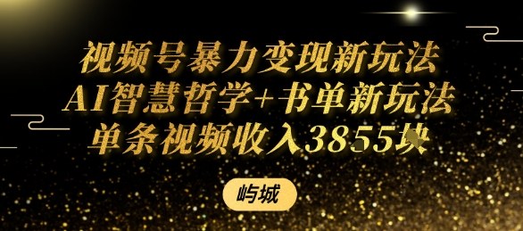 视频号暴力变现新玩法AI智慧哲学+书单新玩法单条视频佣金1k+-易网赚