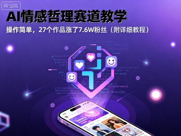AI情感哲理赛道教学，操作简单，27个作品涨了7.6W粉丝(附详细教程)-易网赚