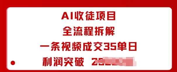 AI收徒项目全流程拆解一条视频成交35单日利润突破1k+-易网赚