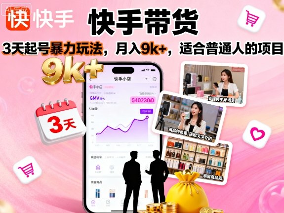快手带货，3天起号暴力玩法，月入9k+，适合普通人的项目-易网赚