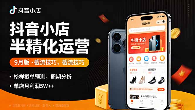 抖音小店半精细化运营9月版，截流技巧,榜单预判,周期分析，单店月利润5w+-易网赚