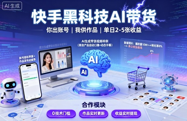快手黑科技AI带货，你提供账号，我提供作品并发布，单日2-5张【揭秘】-易网赚