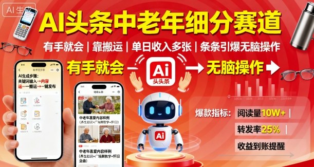 AI头条中老年细分赛道，有手就会靠搬运，单日收入多张，条条引爆无脑操作-易网赚