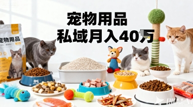 月变现40个！宠物用品私域运营的精准掘金之道玩法-易网赚