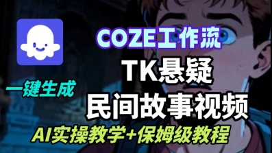 Coze扣子工作流一键生成TK悬疑民间故事视频，AI实操教学+保姆级教程-易网赚