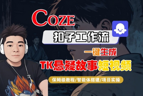 Coze扣子智能体工作流一键生成“TK悬疑故事“短视频，全流程保姆级教学-易网赚