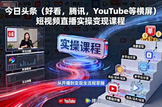 今日头条(好看，腾讯，YouTube等横屏)短视频直播实操变现课程-易网赚