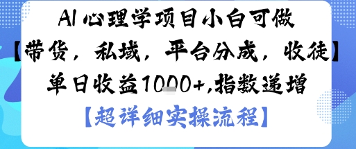 AI+心理学项目，小白可做，变现渠道多【带货，私域，平台分成，收徒】单日收益1k-易网赚