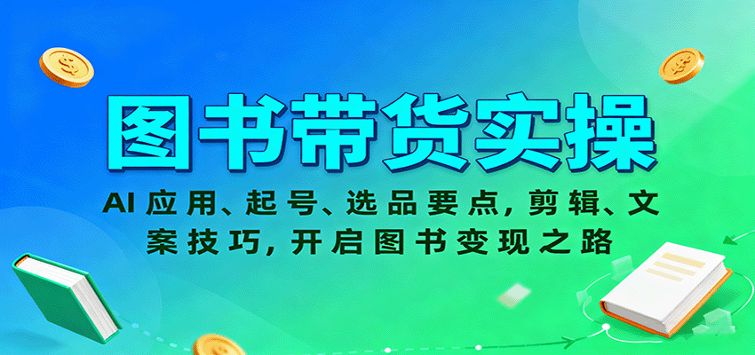 图书带货实操，AI应用、起号、选品要点，剪辑、文案技巧，开启图书变现之路-易网赚