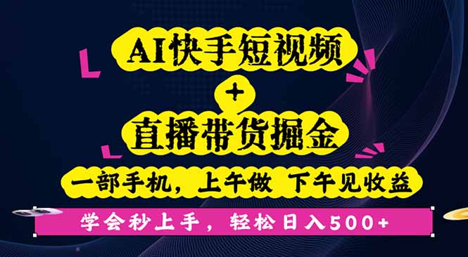 AI快手短视频+直播带货掘金，一部手机，上午做 下午见收益，学会秒上手…-易网赚